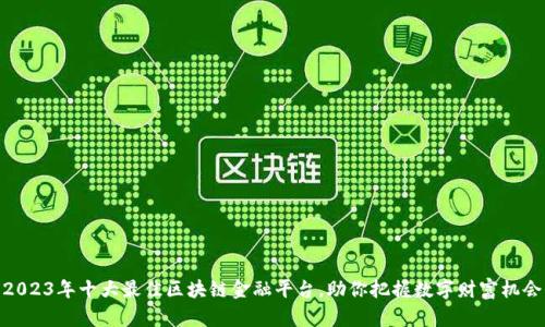 2023年十大最佳区块链金融平台，助你把握数字财富机会