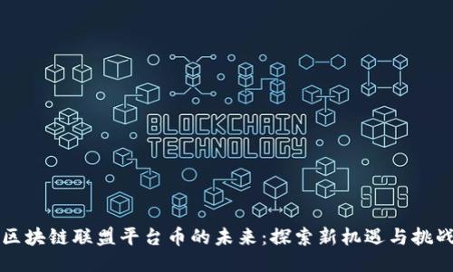 区块链联盟平台币的未来：探索新机遇与挑战