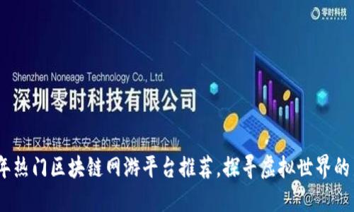 2023年热门区块链网游平台推荐，探寻虚拟世界的新机遇