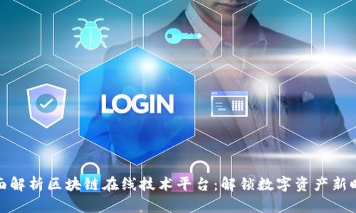 全面解析区块链在线技术平台：解锁数字资产新时代