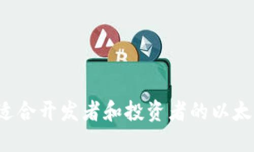 深入探讨：最适合开发者和投资者的以太坊区块链平台