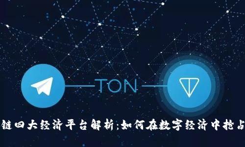 区块链四大经济平台解析：如何在数字经济中抢占先机