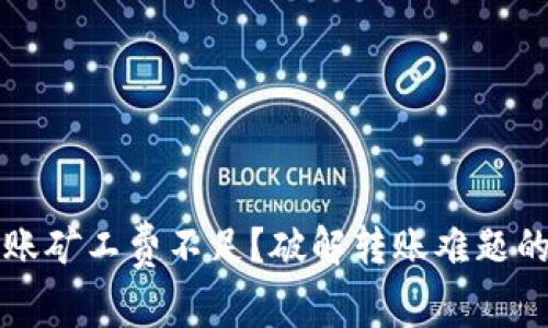 TP钱包转账矿工费不足？破解转账难题的方法介绍