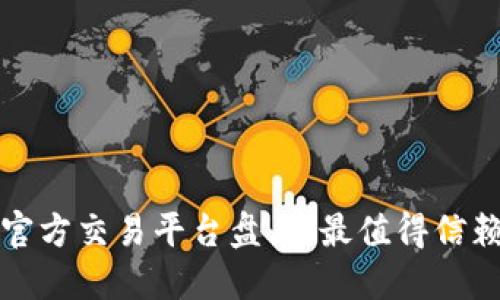 区块链官方交易平台盘点：最值得信赖的选择