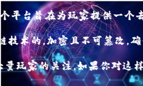 传奇4区块链平台被称为“传奇游戏链”，是一个结合了区块链技术和传统游戏元素的在线游戏平台。这个平台旨在为玩家提供一个去中心化的游戏体验，让玩家不仅可以享受游戏的乐趣，还能通过参与游戏获得真实的数字资产和收益。

在“传奇游戏链”平台上，玩家可以通过购买、交易游戏内资产实现自我增值，并且这些资产是基于区块链技术的，加密且不可篡改，确保了每个玩家的资产安全。同时，平台还会定期推出各种活动和赛事，增加玩家之间的互动和社区氛围。

随着区块链技术的发展，越来越多的游戏开始探索这种新的模式，传奇4作为其中的佼佼者，正吸引着大量玩家的关注。如果你对这样的区块链游戏平台感兴趣，可以进一步探索传奇游戏链提供的丰富内容和游戏体验。