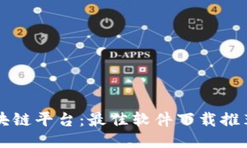 深入探讨区块链平台：最佳软件下载推荐与使用指南
