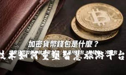 区块链技术如何重塑智慧旅游平台的未来？