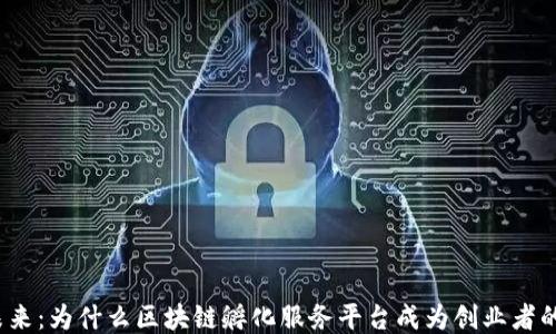 
探索未来：为什么区块链孵化服务平台成为创业者的首选？
