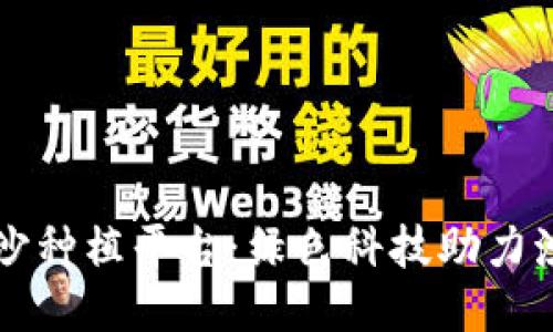区块链治沙种植平台：绿色科技助力沙漠化治理