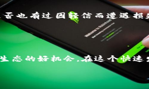    如何通过TP钱包高效捡空投  / 

 guanjianci  TP钱包, 空投, 加密货币, 区块链  /guanjianci 

 什么是TP钱包？ 

TP钱包是一款旨在为用户提供便捷的数字资产管理和交易的平台。随着区块链技术的不断发展，越来越多的投资者和爱好者开始使用TP钱包来管理他们的加密货币资产。你是不是也在寻找一种安全、易用的钱包？TP钱包无疑是一个不错的选择！它不仅支持多种数字货币，还具备独特的功能，如捡空投、DeFi功能等，使用户能够直接参与到生态系统中，获取更多的收益。


 什么是空投？ 

空投（Airdrop）是区块链项目向用户免费分发数字资产的一种方式。这通常是为了推广新项目、增加用户参与度或者激励现有用户持有特定的代币。想象一下，坐在家里，轻松地就能获得免费的加密货币，你是否感到惊奇和兴奋？空投的方式多种多样，包括但不限于平台注册赠币、代币持有奖励等。


 为什么要捡空投？ 

捡空投的好处显而易见。在这个充满机会的市场中，通过参与空投，用户不仅可以获得额外的资产，也能够降低自己的投资成本，使得整体投资风险更小。你有没有想过，为什么一些投资者总是能在市场中立于不败之地？答案就是他们懂得如何利用这些空投机会来增强自己的资产组合。


 如何通过TP钱包捡空投？ 

现在我们已经了解了TP钱包和空投的基本知识，接下来就介绍一下如何通过TP钱包高效捡空投的步骤。你准备好了吗？让我们开始吧！


h4 第一步：下载和设置TP钱包 /h4

首先，你需要在你的手机上下载并安装TP钱包。它支持安卓和iOS系统，可以在各大应用商店中找到。安装完成后，打开应用并按照提示创建一个新的钱包地址。切记，保护好你的助记词和私钥，这些是你资产的唯一保障！在创建钱包的时候，你是否曾考虑过安全性的重要性？不妨考虑一下，保护你的数字资产就等同于保护你的财富。


h4 第二步：关注空投信息 /h4

之后，你需要关注一些获取空投信息的渠道。这可以是各种加密货币论坛、社交媒体群组、推特账号，以及专门提供空投信息的网站。在这个信息化时代，你觉得获取信息是否变得更加容易了？通过这些渠道，你可以及时获取到最新的空投活动，确保自己不错过任何一个机会。


h4 第三步：参与空投活动 /h4

参与空投活动通常需要你完成一些简单的任务，比如在社交媒体上分享项目链接、关注官方账号或者填写相关表单等。在这过程中，确保你的TP钱包地址正确无误，你绝对不想因为一时的疏忽而错失免费的代币，对吧？完成这些任务后，耐心等待空投的结果，通常会在几天到几周内发放。


h4 第四步：查看你的空投结果 /h4

一旦空投项目完成，你将会在你的TP钱包中看到新获得的代币。你有没有想过，自己的钱包里增加的这些代币，可能会在未来增值？这也是空投的魅力所在，一次小小的行动，或许将带来意想不到的财富。


 空投的风险和注意事项 

当然，空投活动并非都是安全的，市场上存在一些诈骗项目，可能会通过空投来骗取用户的个人信息或资产。在参与空投之前，请务必认真核实项目的真实性和可信度。你是否也有过因轻信而遭遇损失的经历？切勿贪图小便宜，保护好自己的个人信息是最基本的原则。


 总结 

通过TP钱包捡空投的过程其实并不复杂，只要你愿意花时间去关注和参与，便有可能获得额外的收益。空投不仅是一个获取财富的途径，更是一个了解新项目、参与区块链生态的好机会。在这个快速发展的数字资产时代，你有没有思考过，如何让自己的投资更具前瞻性和多样性呢？希望通过本文的介绍，能够帮助你顺利捡到空投，赚取属于你的数字财富！ 

在参与空投的过程中，总是保持好奇心，持续学习，适应变化是成功的关键。愿你在数字货币的世界中披荆斩棘，勇往直前！