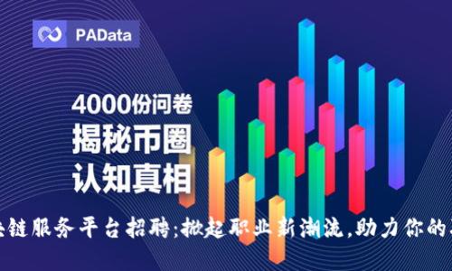 海淀区块链服务平台招聘：掀起职业新潮流，助力你的职业发展