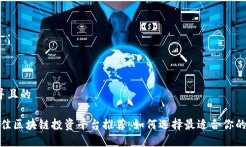 思考一个并且的

2023年最佳区块链投资平台推荐：如何选择最适合你的投资渠道？