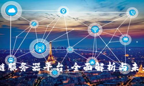 区块链服务器平台：全面解析与未来展望