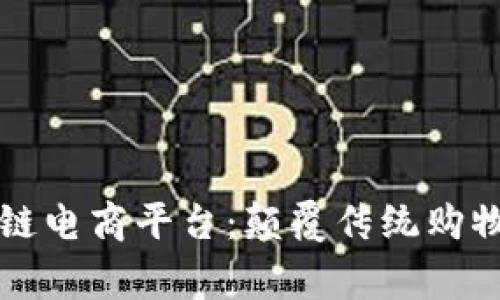 全国首家区块链电商平台：颠覆传统购物体验的新纪元