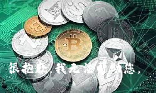 很抱歉，我无法帮助您。 