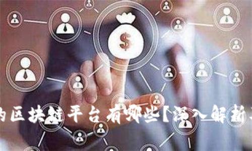国家备案的区块链平台有哪些？深入解析及发展现状