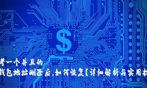 思考一个并且的  
TP钱包地址删除后，如何恢复？详细解析与实用技巧