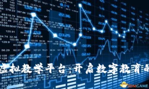 区块链虚拟教学平台：开启数字教育的新纪元