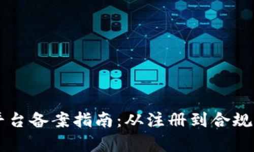 区块链技术平台备案指南：从注册到合规的全流程解析