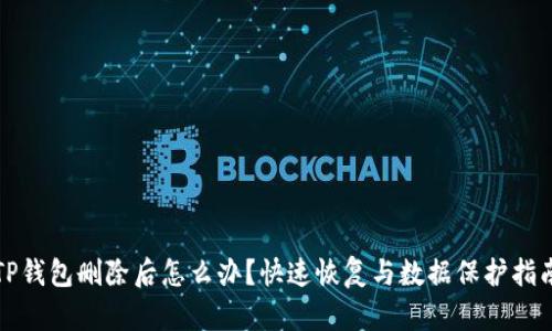 TP钱包删除后怎么办？快速恢复与数据保护指南