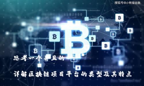 思考一个并且的

详解区块链项目平台的类型及其特点