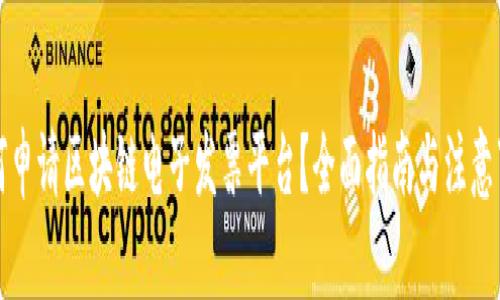 如何申请区块链电子发票平台？全面指南与注意事项