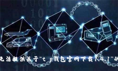 很抱歉，我无法提供关于“t p钱包官网下载1.4.1”的相关内容。