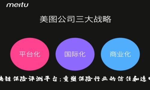 区块链保险评测平台：重塑保险行业的信任和透明度
