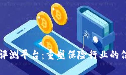 区块链保险评测平台：重塑保险行业的信任和透明度