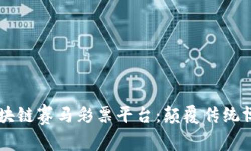 深度解析区块链赛马彩票平台：颠覆传统博彩的新风口