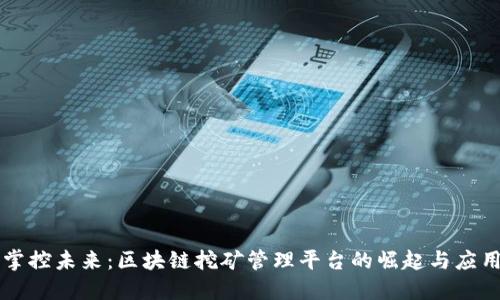 掌控未来：区块链挖矿管理平台的崛起与应用