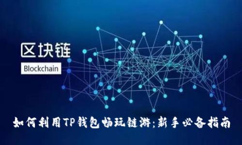 如何利用TP钱包畅玩链游：新手必备指南