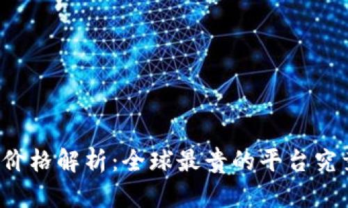区块链平台价格解析：全球最贵的平台究竟价值多少？