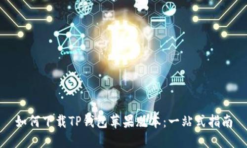 如何下载TP钱包苹果版本：一站式指南