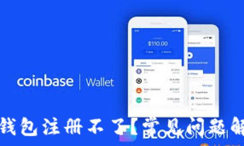   
为什么你的TP钱包注册不了？常见问题解析与解决方案