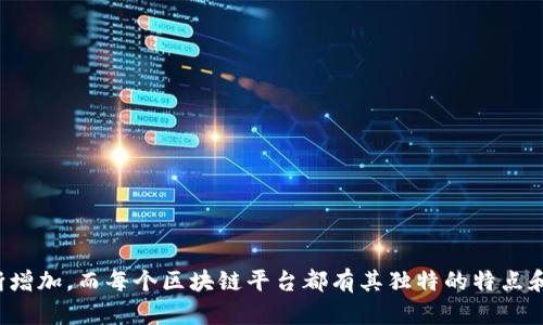 区块链技术在全球范围内迅速发展，涌现出了许多不同的区块链平台。虽然无法提供一个精确的数字，但可以根据各类平台的功能、应用场景及市场接受度进行分类。

### 常见的区块链平台

1. **以太坊（Ethereum）**
   - 以太坊是一个去中心化的平台，允许开发者构建和发布智能合约及去中心化应用（dApps）。它是目前最受欢迎的区块链之一，广泛用于金融、供应链、游戏等领域。

2. **比特币（Bitcoin）**
   - 虽然比特币主要作为一种数字货币而存在，但其底层技术也是一个区块链系统。它是第一个区块链平台，为后来的各类区块链奠定了基础。

3. **波卡（Polkadot）**
   - 波卡旨在实现不同区块链之间的互操作性，允许它们共享信息和交易数据。其独特的架构使得它成为许多新兴项目的选择。

4. **超级账本（Hyperledger）**
   - 超级账本是一个开源的区块链项目，专注于企业应用程序。它支持多种协作模式，适合各类行业的私有链和联盟链。

5. **Cardano**
   - Cardano是一个旨在提供可持续性和可扩展性的智能合约平台，以其学术研究为基础，采用科学的方法进行开发。

### 其他值得关注的区块链平台

- **币安智能链（Binance Smart Chain）**
- **Solana**
- **Avalanche**
- **Tezos**
- **TRON**

### 总结

总体来看，全球的区块链平台数量已经超过几百个，而且随着技术的发展和市场需求的变化，这个数字还在不断增加。而每个区块链平台都有其独特的特点和优势，适合不同的应用场景。对于感兴趣的开发者来说，选择合适的区块链平台将是决定项目成败的关键因素。