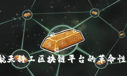 未来已来：航天科工区块链平台的革命性应用与发展
