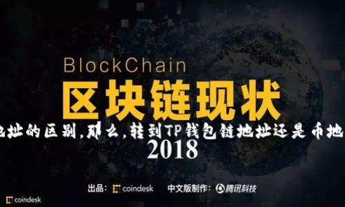 在讨论加密货币和区块链时，很多用户常常会面临关于钱包地址的选择，特别是TP钱包（TokenPocket Wallet）中的链地址和币地址的区别。那么，转到TP钱包链地址还是币地址呢？这确实是一个值得深入探讨的话题。为了更好地解释这个问题，我们将解析链地址和币地址的不同、各自的优势及使用场景。

转到TP钱包：链地址与币地址的选择，哪种更优？