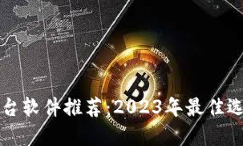 区块链平台软件推荐：2023年最佳选择与比较