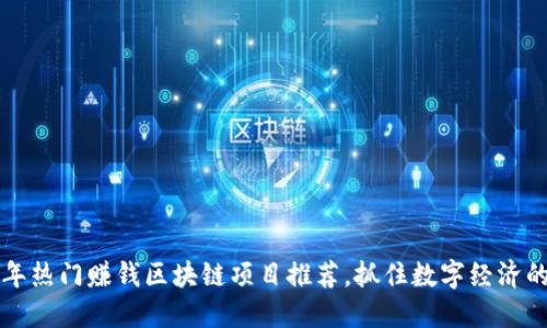 2023年热门赚钱区块链项目推荐，抓住数字经济的机遇！