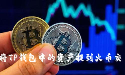如何将TP钱包中的资产提到火币交易所？
