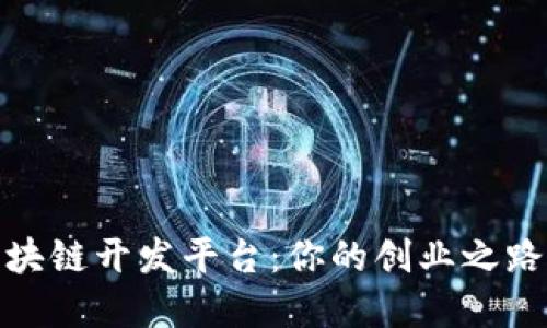 选择最佳区块链开发平台：你的创业之路该如何开始