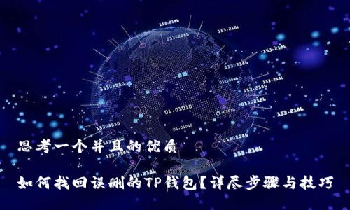 思考一个并且的优质

如何找回误删的TP钱包？详尽步骤与技巧