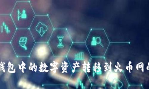 如何将TP钱包中的数字资产转移到火币网的详细指南