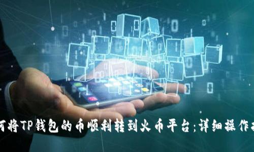 如何将TP钱包的币顺利转到火币平台：详细操作指南