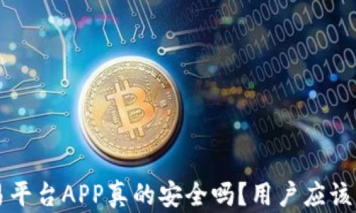 
区块链交易平台APP真的安全吗？用户应该了解的真相