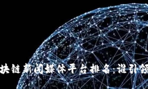 2023年区块链新闻媒体平台排名：谁引领行业趋势？
