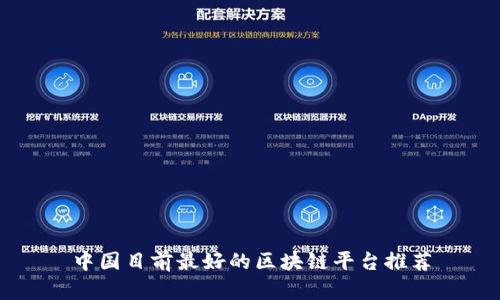 中国目前最好的区块链平台推荐