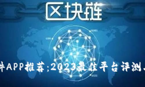 区块链软件APP推荐：2023最佳平台评测与使用指南