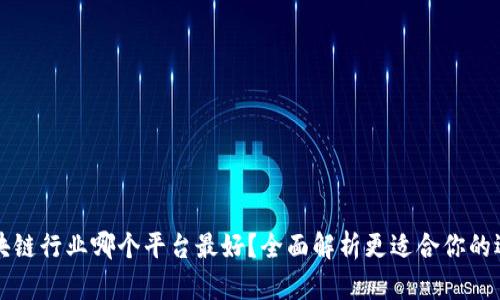 区块链行业哪个平台最好？全面解析更适合你的选择